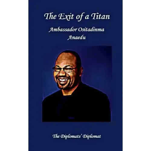 The Exit of a Titan: Ambassador Ositadinma Anaedu: The Diplomats's Diplomat