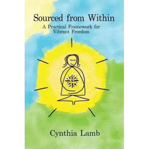 Sourced From Within: A Practical Framework for Vibrant Freedom
