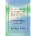 Practicando El Poder de Ahora / Practicing the Power of Now: Ensenanzas, Meditaciones Y Ejercicios Escenciales Extraidos de El Poder del Ahora / Essen
