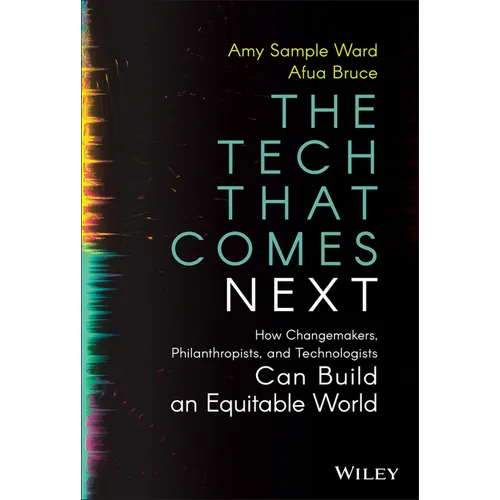 The Tech That Comes Next: How Changemakers, Philanthropists, and Technologists Can Build an Equitable World