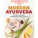 Modern Ayurveda: Rituals, Recipes, and Remedies for Balance