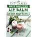 Lip Balm: Make Your Own Lip Balm With These 35 Quick & Easy Recipes! (2nd Edition)