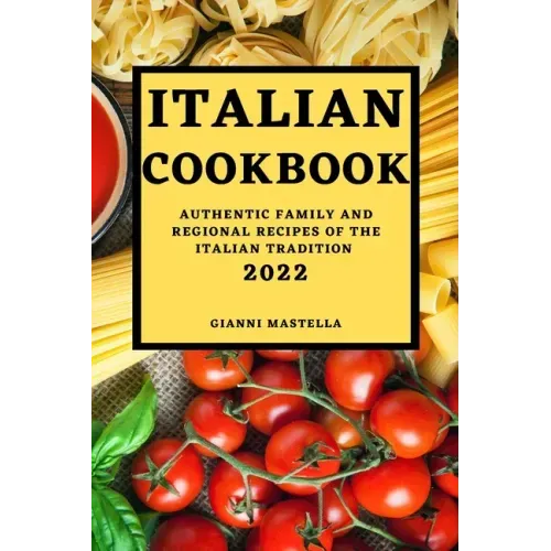 Italian Cookbook 2022: Authentic Family and Regional Recipes of the Italian Tradition