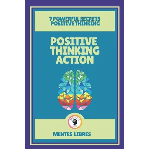 Positive Thinking Action-7 Powerful Secrets Positive Thinking: Discover the secrets of your mind!