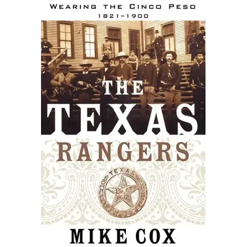 Texas Rangers: Volume I: Wearing the Cinco Peso, 1821-1900
