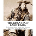 The Great Salt Lake trail. By: Colonel Henry Inman (illustrator) and By: Colonel William F. Cody "Buffalo Bill".: William Frederick "Buffalo Bill" Co