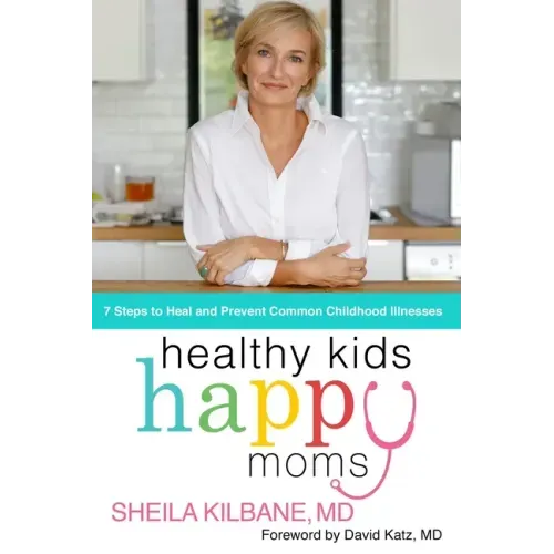 Healthy Kids, Happy Moms: 7 Steps to Heal and Prevent Common Childhood Illnesses