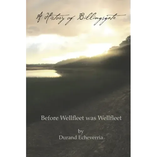 A History of Billingsgate: Before Wellfleet as Wellfleet