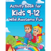 Activity Book for Kids 9-12 Wild Awesome Fun