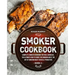 Smoker Cookbook: Complete Smoker Cookbook for Real Barbecue, The Ultimate How-To Guide for Smoking Meat, The Art of Smoking Meat for Re