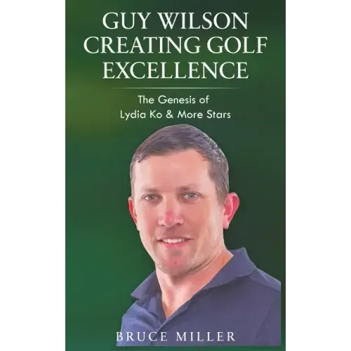 Guy Wilson Creating Golf Excellence: The Genesis of Lydia Ko & More Stars