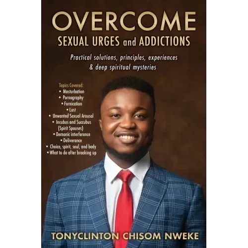 OVERCOME SEXUAL URGES and ADDICTIONS: Practical solutions, principles, experiences & deep spiritual mysteries