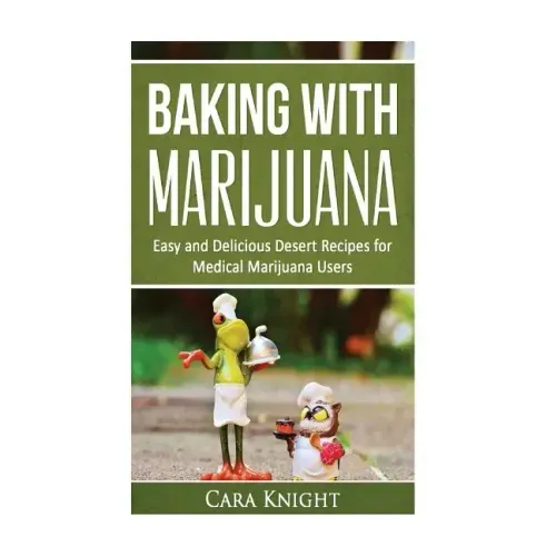 Baking with Marijuana: Easy and Delicious Desert Recipes for Medical Marijuana Users