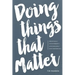 Doing Things That Matter: Dream Wildly - Live Differently - Love Recklessly - Lead Courageously