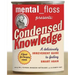 Mental Floss Presents Condensed Knowledge: A Deliciously Irreverent Guide to Feeling Smart Again