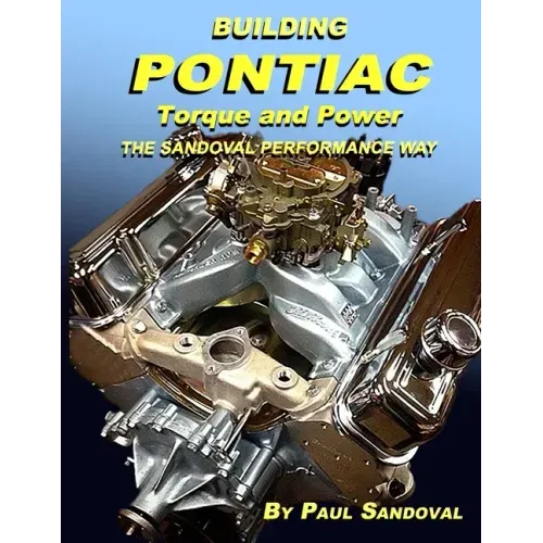 Building Pontiac Torque and Power the Sandoval Performance Way: Shortblock Performance and Extending the Power Curve