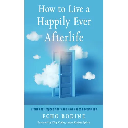How to Live a Happily Ever Afterlife: Stories of Trapped Souls and How Not to Become One