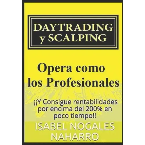 DAYTRADING y SCALPING: Opera como los profesionales y consigue rentabilidades hasta 200% en poco tiempo