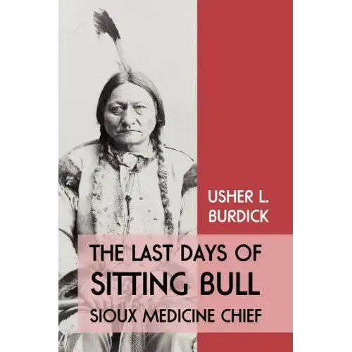 The Last Days of Sitting Bull: Sioux Medicine Chief