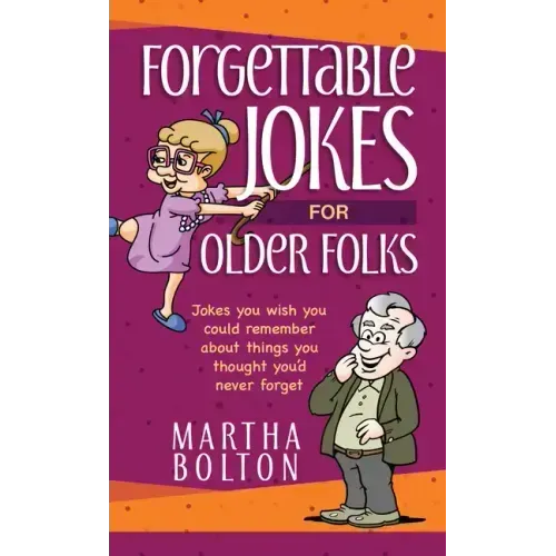Forgettable Jokes for Older Folks: Jokes You Wish You Could Remember about Things You Thought You'd Never Forget