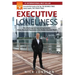 Executive Loneliness: The 5 Pathways to Overcoming Isolation, Stress, Anxiety & Depression in the Modern Business World