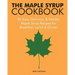 The Maple Syrup Cookbook: 40 Easy, Delicious & Healthy Maple Syrup Recipes for Breakfast Lunch & Dinner