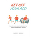 Get Off Your Ass!: Everything You Need to Kickstart Your Fitness and Nutrition Journey