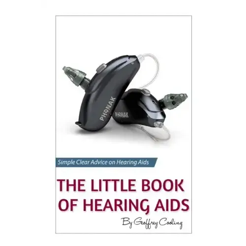 The Little Book of Hearing Aids 2019: The Only Hearing Aid Book You'll Ever Need