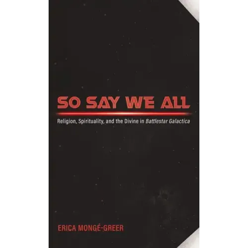 So Say We All: Religion, Spirituality, and the Divine in Battlestar Galactica
