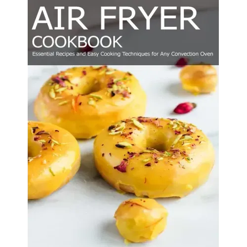 Air Fryer Cookbook: Essential Recipes and Easy Cooking Techniques for Any Convection Oven