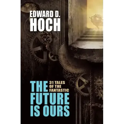 The Future Is Ours: The Collected Science Fiction of Edward D. Hoch