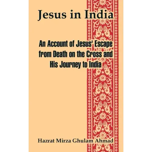 Jesus in India: An Account of Jesus' Escape from Death on the Cross and His Journey to India