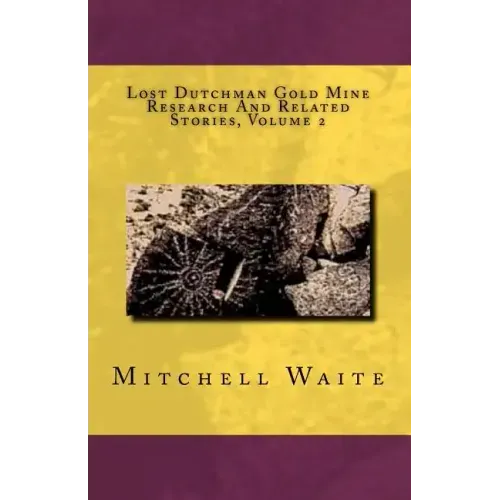Lost Dutchman Gold Mine Research And Related Stories, Volume 2