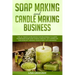Soap Making and Candle Making Business: The Ultimate Guide Book For Beginners To Learn Homemade Soap And Candle Making. Get Hipped On The Ideas Of Tur
