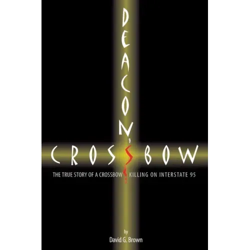 Deacon's Crossbow: The True Story of a Crossbow Killing on Interstate 95