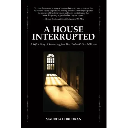 A House Interrupted: A Wife's Story of Recovering from Her Husband's Sex Addiction