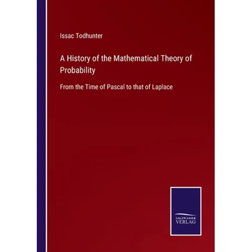 A History of the Mathematical Theory of Probability: From the Time of Pascal to that of Laplace