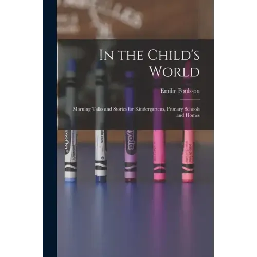 In the Child's World: Morning Talks and Stories for Kindergartens, Primary Schools and Homes