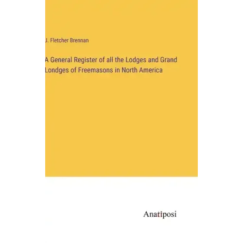A General Register of all the Lodges and Grand Londges of Freemasons in North America