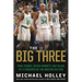 The Big Three: Paul Pierce, Kevin Garnett, Ray Allen, and the Rebirth of the Boston Celtics