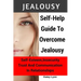 Jealousy: Self-Help Guide To Overcome Jealousy. Self-Esteem, Insecurity, Trust and Communication In Relationships: 5 Practical E