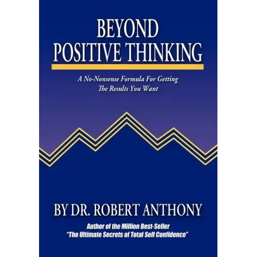 Beyond Positive Thinking: A No-Nonsense Formula for Getting the Results You Want