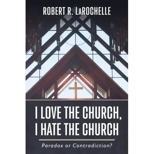 I Love the Church, I Hate the Church: Paradox or Contradiction?