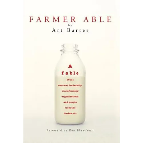 Farmer Able: A fable about servant leadership transforming organizations and people from the inside out
