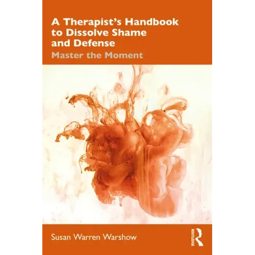 A Therapist's Handbook to Dissolve Shame and Defense: Master the Moment