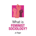 What Is Feminist Sociology?