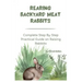 Rearing Backyard Meat Rabbits: Complete Step By Step Practical Guide on Raising Rabbits