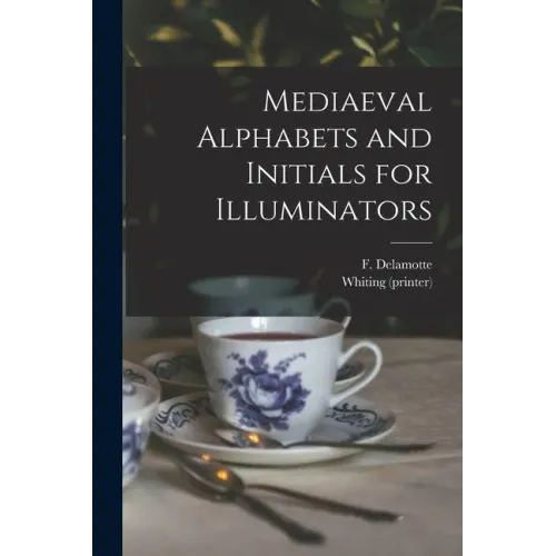 Mediaeval Alphabets and Initials for Illuminators