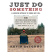 Just Do Something: A Liberating Approach to Finding God's Will