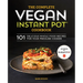 The Complete Vegan Instant Pot Cookbook: 101 Delicious Whole-Food Recipes for Your Pressure Cooker